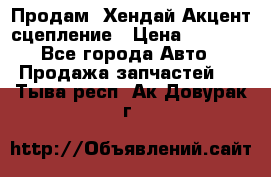 Продам  Хендай Акцент-сцепление › Цена ­ 2 500 - Все города Авто » Продажа запчастей   . Тыва респ.,Ак-Довурак г.